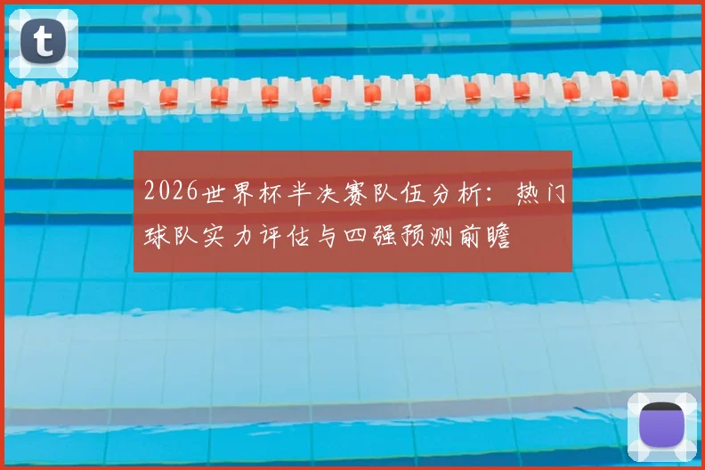 2026世界杯半决赛队伍分析：热门球队实力评估与四强预测前瞻