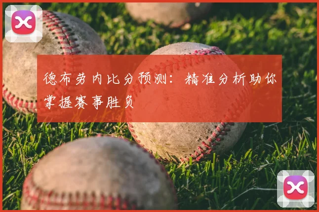 德布劳内比分预测：精准分析助你掌握赛事胜负